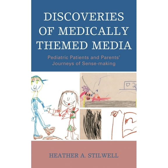 Lexington Studies in Health Communicatio Discoveries of Medically Themed Media: Pediatric Patients and Parents' Journeys of Sense-making, (Hardcover)