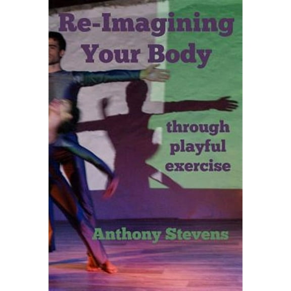 Re-Imagining Your Body: Through Playful Exercise