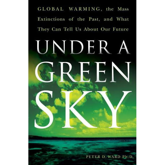 Under a Green Sky: Global Warming, the Mass Extinctions of the Past, and What They Can Tell Us about Our Future, (Paperback)