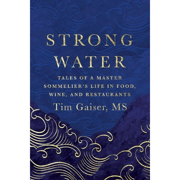 Strong Water: Tales of a Master Sommelier's Life in Food, Wine, and Restaurants, (Paperback)