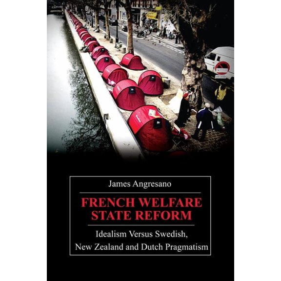 Anthem European Studies French Welfare State Reform: Idealism Versus Swedish, New Zealand and Dutch Pragmatism, (Paperback)