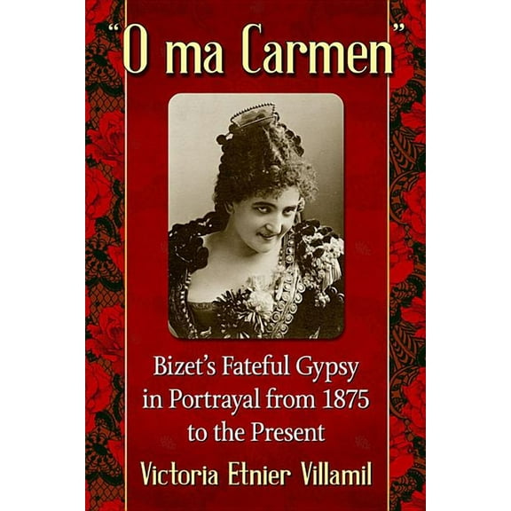 "O ma Carmen": Bizet's Fateful Gypsy in Portrayals from 1875 to the Present, (Paperback)