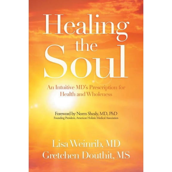 Healing the Soul: An Intuitive Md's Prescription for Health and Wholeness, (Paperback)