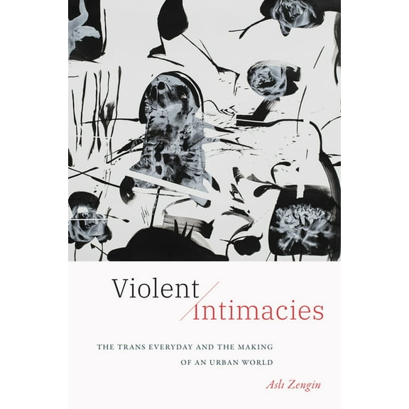 Violent Intimacies: The Trans Everyday and the Making of an Urban World, (Hardcover)