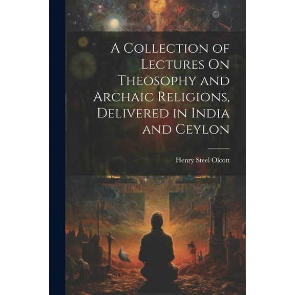 A Collection of Lectures On Theosophy and Archaic Religions, Delivered in India and Ceylon (Paperback)