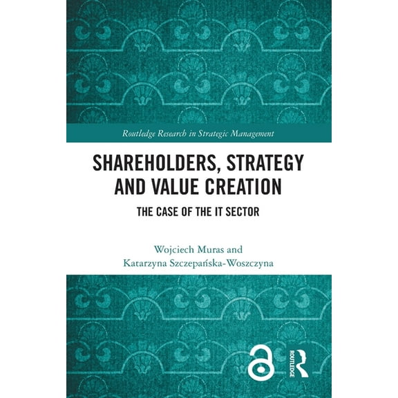Routledge Research in Strategic Manageme Shareholders, Strategy and Value Creation: The Case of the IT Sector, (Paperback)