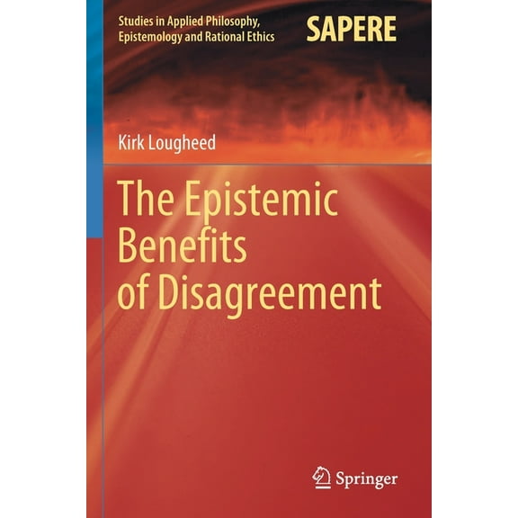Studies in Applied Philosophy, Epistemol The Epistemic Benefits of Disagreement, Book 51, (Paperback)