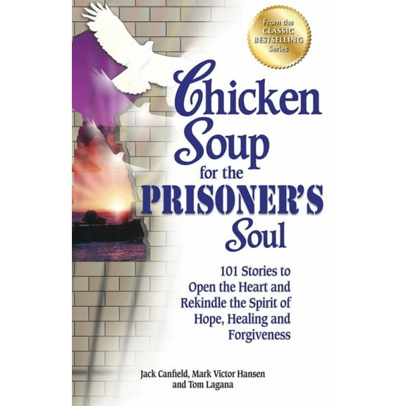 Chicken Soup for the Soul Chicken Soup for the Prisoner's Soul: 101 Stories to Open the Heart and Rekindle the Spirit of Hope, Healing and Forgive, (Paperback)