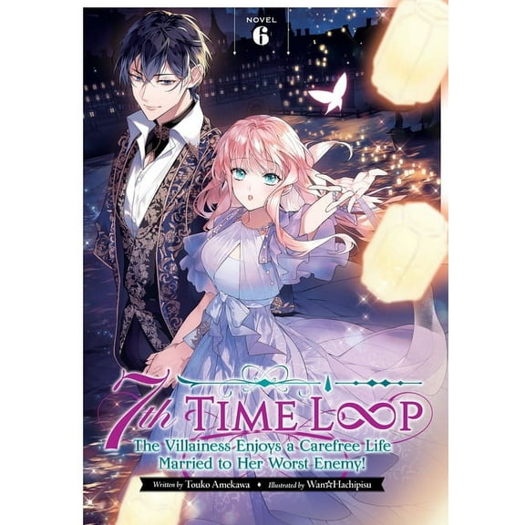 7th Time Loop: The Villainess Enjoys a C 7th Time Loop: The Villainess Enjoys a Carefree Life Married to Her Worst Enemy! (Light Novel) Vol. 6, (Paperback)