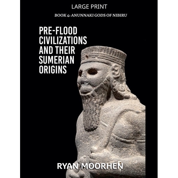 Anunnaki Gods of Nibiru Pre-Flood Civilizations and Their Sumerian Origins, Book 4, (Paperback)
