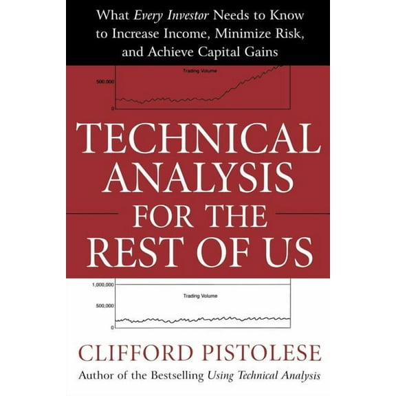 Technical Analysis for the Rest of Us: What Every Investor Needs to Know to Increase Income, Minimize Risk, and Archieve, (Paperback)