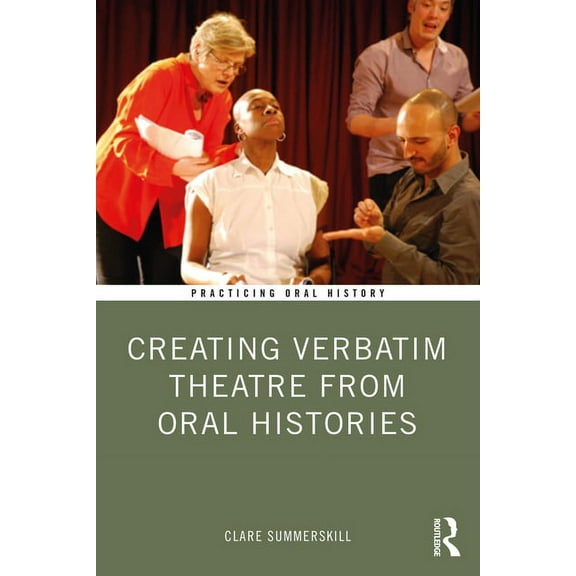 Practicing Oral History Creating Verbatim Theatre from Oral Histories, (Paperback)