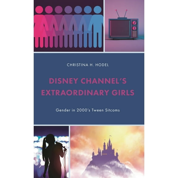 Studies in Disney and Culture Disney Channel's Extraordinary Girls: Gender in 2000's Tween Sitcoms, (Hardcover)
