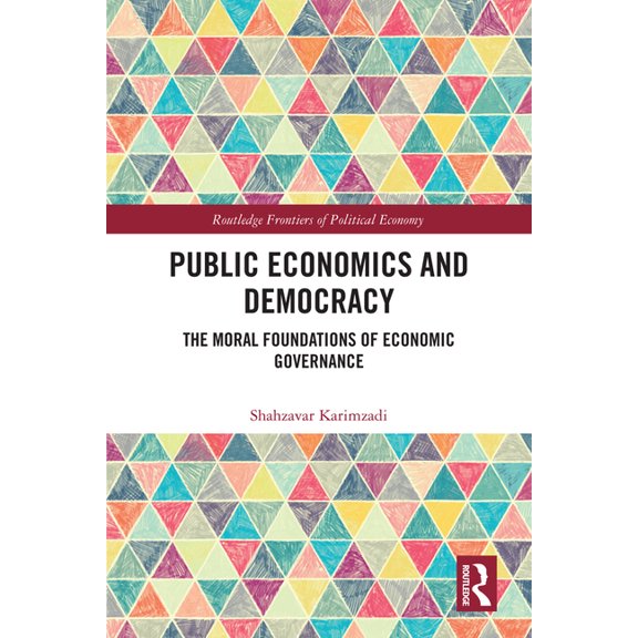 Routledge Frontiers of Political Economy Public Economics and Democracy: The Moral Foundations of Economic Governance, (Hardcover)