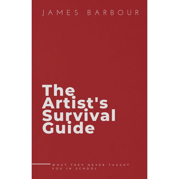 The Artist's Survival Guide: What They Never Taught You In School, (Paperback)