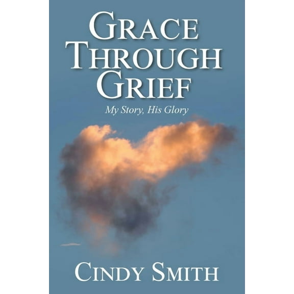 Grace through Grief: My Story, His Glory, (Paperback)