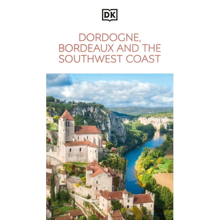 Travel Guide DK Dordogne, Bordeaux and the Southwest Coast, (Paperback)