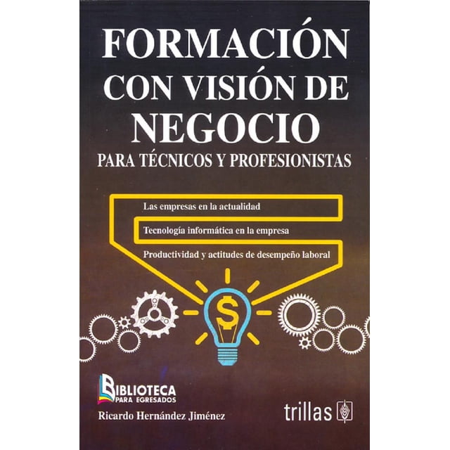FORMACION CON VISION DE NEGOCIO PARA TECNICOS Y PROFESIONISTAS EDITORIAL TRILLAS RICARDO HERNANDEZ JIMENEZ