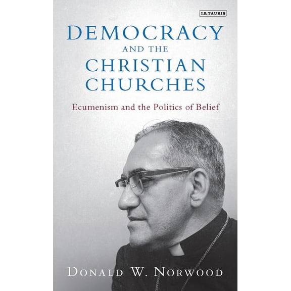 Library of Modern Religion Democracy and the Christian Churches: Ecumenism and the Politics of Belief, Book 58, (Hardcover)
