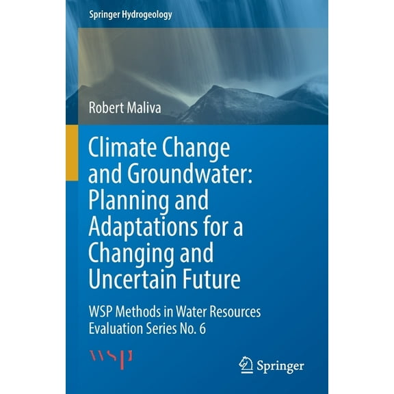 Springer Hydrogeology Climate Change and Groundwater: Planning and Adaptations for a Changing and Uncertain Future: Wsp Methods in Water Resou, (Paperback)