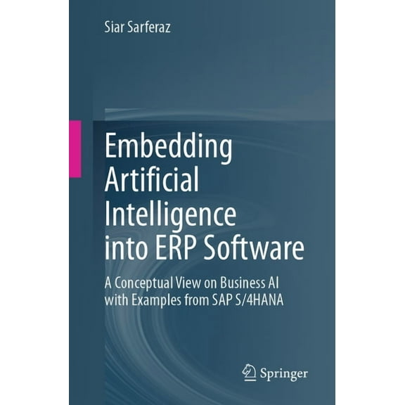 Embedding Artificial Intelligence Into Erp Software: A Conceptual View on Business AI with Examples from SAP S/4hana, (Paperback)