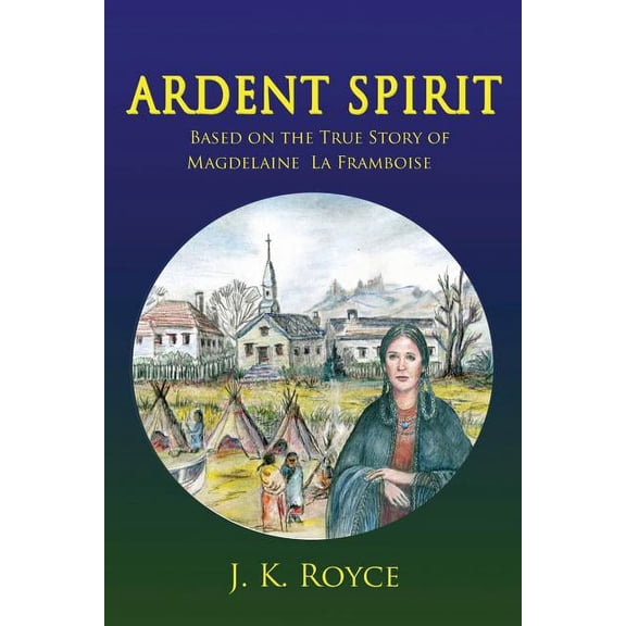 Ardent Spirit: Based on the True Story of Magdelaine La Framboise, (Paperback)
