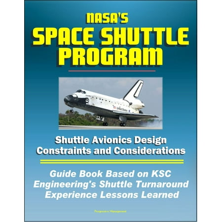 NASA's Space Shuttle Program: Shuttle Avionics Design Constraints and Considerations - Guide Book Based on KSC Engineering's Shuttle Turnaround Experience Lessons Learned - (Best Design Management Programs)