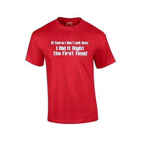 Of Course I Don t Look Busy T-shirt I Did It Right The First Time Funny Oneliner Humor Humorous Retro Classic Line Tee-red-Medium