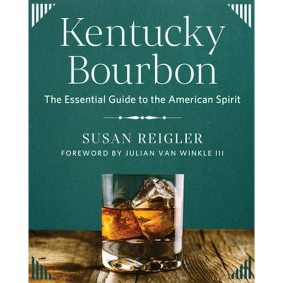 Kentucky Bourbon: The Essential Guide to the American Spirit, (Hardcover)
