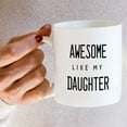 thumbnail image 6 of Funny Mug - Awesome Like My Daughter 11 Oz Ceramic Coffee Mugs - Funny, Sarcasm, Sarcastic, Motivational, Inspirational birthday gifts for dad, papa, father, stepdad father's day gift, 6 of 6