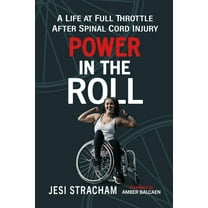 Power in the Roll: A Life at Full Throttle After Spinal Cord Injury, (Paperback)