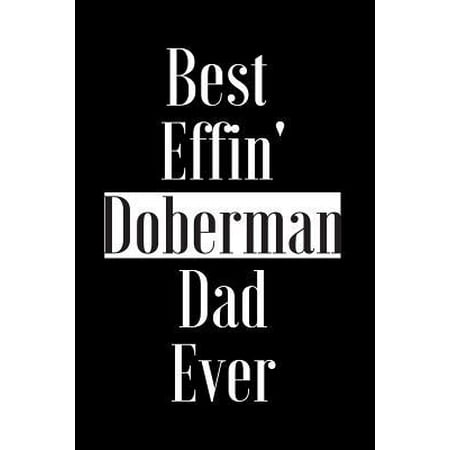 Best Effin Doberman Dad Ever: Gift for Dog Animal Pet Lover - Funny Notebook Joke Journal Planner - Friend Her Him Men Women Colleague Coworker Book