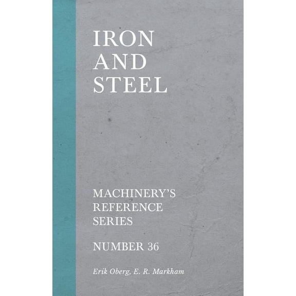 Iron and Steel - Machinery's Reference Series - Number 36, (Paperback)