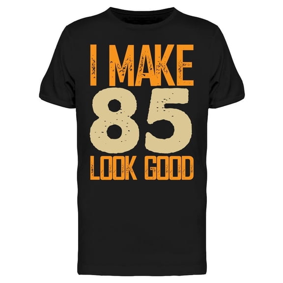 I Make 85's Look Good Men's T-shirt