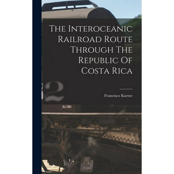 The Interoceanic Railroad Route Through The Republic Of Costa Rica (Hardcover)
