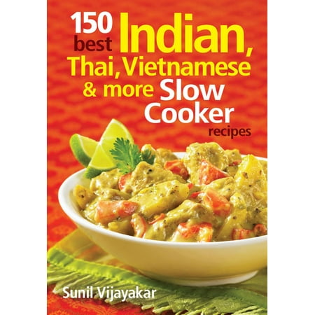 150 Best Indian, Thai, Vietnamese and More Slow Cooker Recipes (Best Slow Cooker Cookbook Uk)