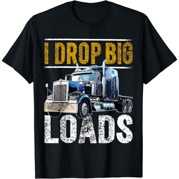 I Drop Big Loads Big Rig Semi-Trailer Truck Driver Gift Men T-Shirt mens t shirt，black，women，funny，misfits，men，journey，t-shirt