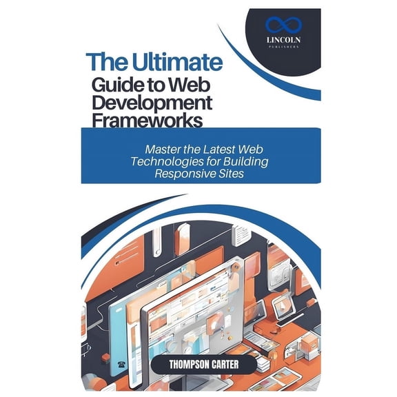 The Ultimate Guide to Web Development Frameworks: Master the Latest Web Technologies for Building Responsive Sites, (Paperback)