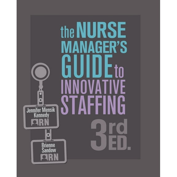 The Nurse Manager's Guide to Innovative Staffing, 3rd Ed., (Paperback)