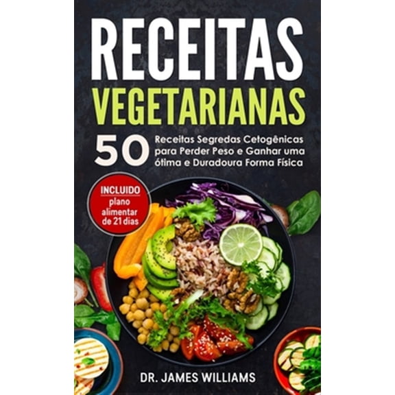 Receitas Vegetarianas: 50 Receitas Segredas Cetog?nicas para Perder Peso e Ganhar uma ?tima e Duradoura Forma F?sica (INCLUIDO plano alimenta