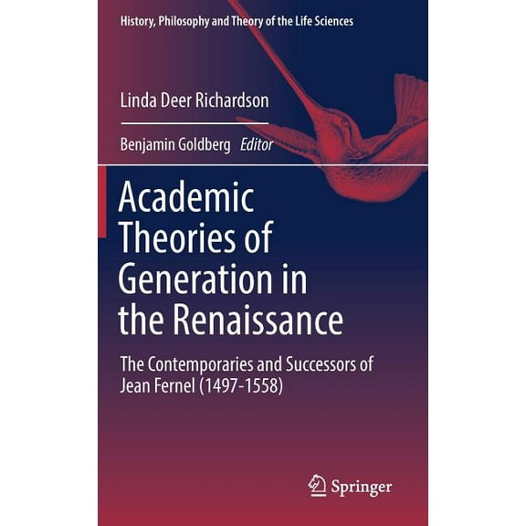 History, Philosophy and Theory of the Li Academic Theories of Generation in the Renaissance: The Contemporaries and Successors of Jean Fernel (1497-1558), Book 22, (Hardcover)