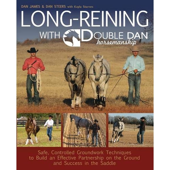 Long Reining with Double Dan: Safe, Controlled Ground Techniques for Building Partnership, Achieving Softness, and Overcoming Training and Behavioral Issues