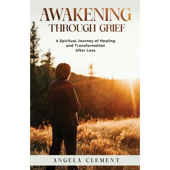 Awakening Through Grief: A Spiritual Journey of Healing and Transformation After Loss, (Paperback)