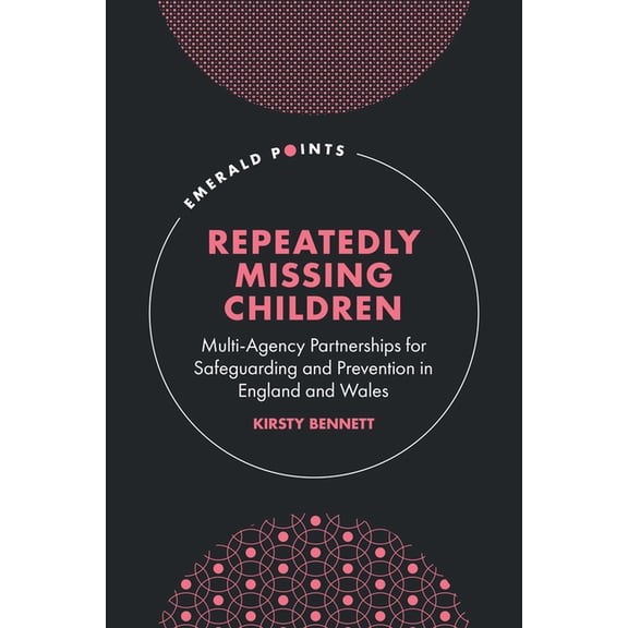 Emerald Points Repeatedly Missing Children: Multi-Agency Partnerships for Safeguarding and Prevention in England and Wales, (Hardcover)
