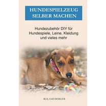 Hundespielzeug selber machen: Hundezubehör DIY für Hundespiele, Leine, Kleidung und vieles mehr (Paperback)