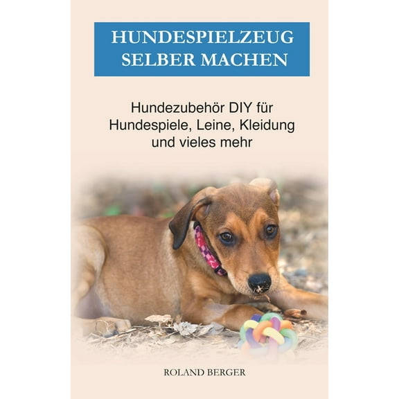 Hundespielzeug selber machen: Hundezubehör DIY für Hundespiele, Leine, Kleidung und vieles mehr (Paperback)