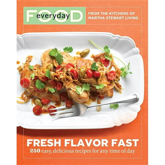 Everyday Food: Fresh Flavor Fast : 250 Easy, Delicious Recipes for Any Time of Day (Paperback)