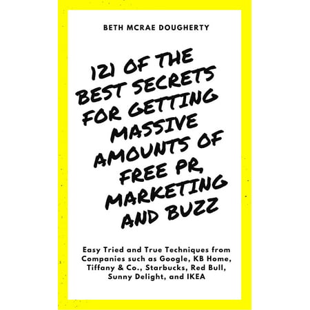 121 of the Best Secrets for Getting Massive Amounts of Free PR, Marketing and Buzz - (The Best Pr Campaigns)
