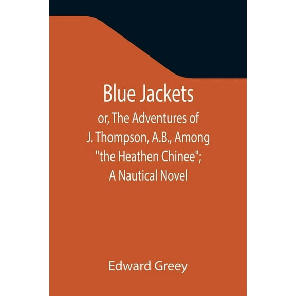 Blue Jackets; or, The Adventures of J. Thompson, A.B., Among "the Heathen Chinee"; A Nautical Novel, (Paperback)