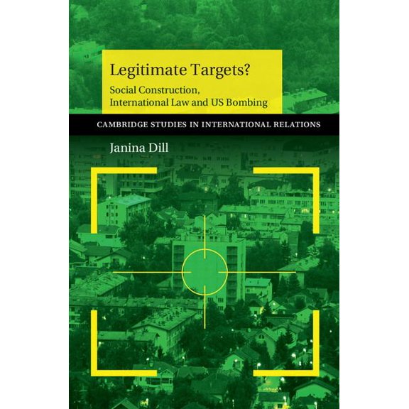 Cambridge Studies in International Relat Legitimate Targets?: Social Construction, International Law and Us Bombing, Book 133, (Paperback)